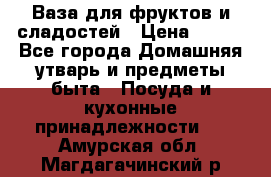 Ваза для фруктов и сладостей › Цена ­ 300 - Все города Домашняя утварь и предметы быта » Посуда и кухонные принадлежности   . Амурская обл.,Магдагачинский р-н